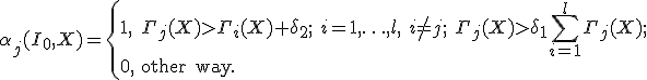 
\alpha_j(I_0, X) = 
\begin{cases} 
1,  &  \Gamma_j(X)>\Gamma_i(X)+\delta_2;\ i=1,\ldots,l, \ i \neq j;\ \Gamma_j(X)>\delta_1\sum^{l}_{i=1}{\Gamma_j(X)};\\
0, & \mathrm{other\ way}.
\end{cases}
